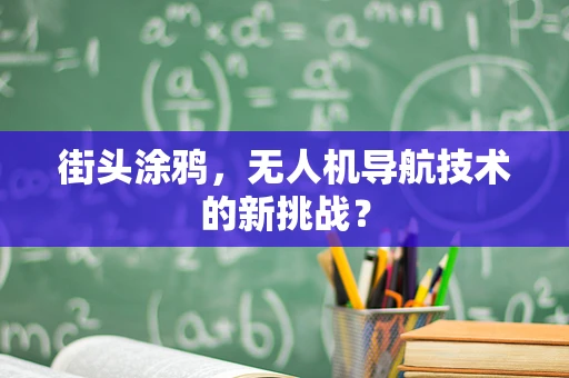 街头涂鸦，无人机导航技术的新挑战？
