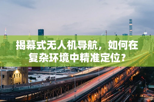 揭幕式无人机导航，如何在复杂环境中精准定位？