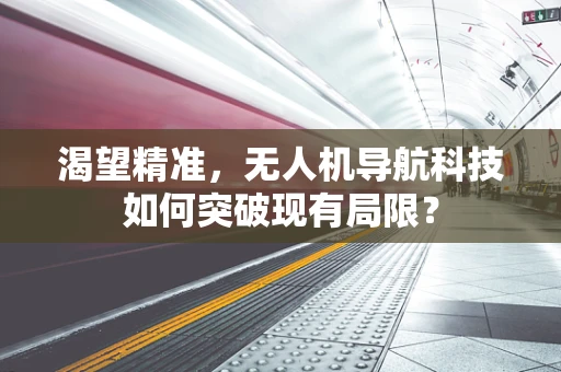 渴望精准，无人机导航科技如何突破现有局限？