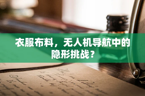 衣服布料，无人机导航中的隐形挑战？