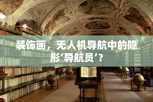 装饰画，无人机导航中的隐形‘导航员’？