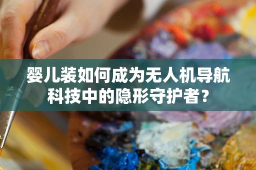 婴儿装如何成为无人机导航科技中的隐形守护者？