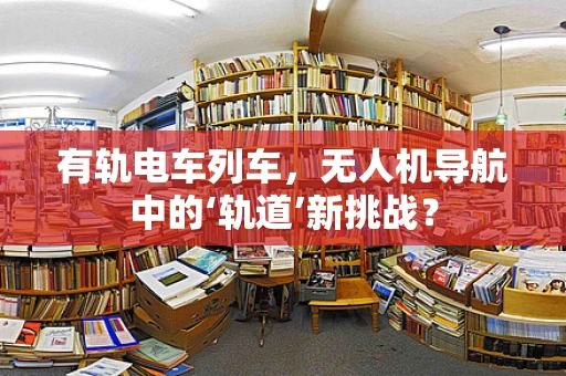 有轨电车列车，无人机导航中的‘轨道’新挑战？
