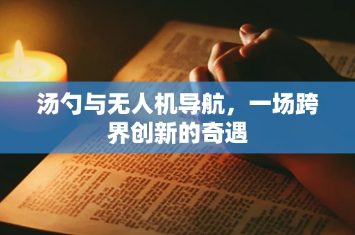 汤勺与无人机导航，一场跨界创新的奇遇