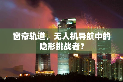 窗帘轨道，无人机导航中的隐形挑战者？
