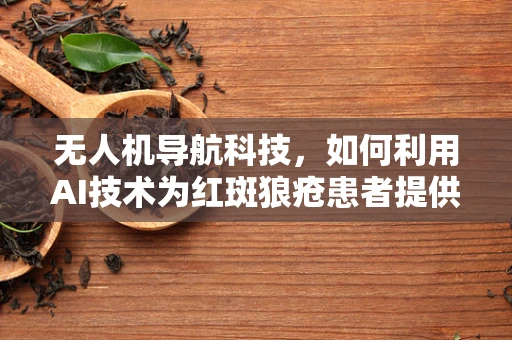 无人机导航科技，如何利用AI技术为红斑狼疮患者提供精准定位服务？