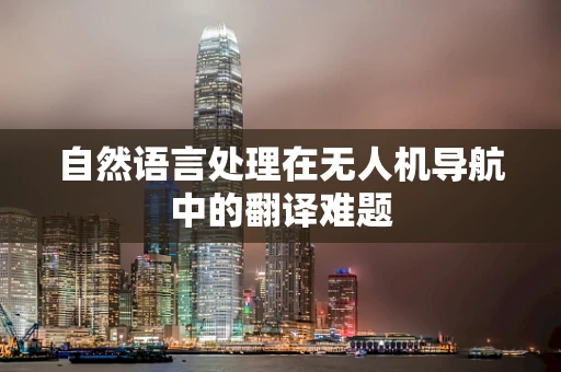 自然语言处理在无人机导航中的翻译难题