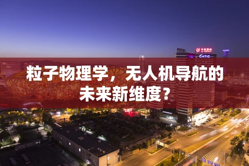 粒子物理学，无人机导航的未来新维度？