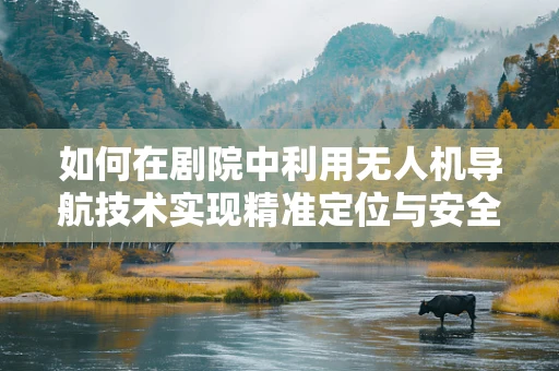 如何在剧院中利用无人机导航技术实现精准定位与安全监控？