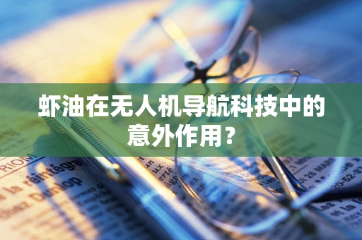 虾油在无人机导航科技中的意外作用？