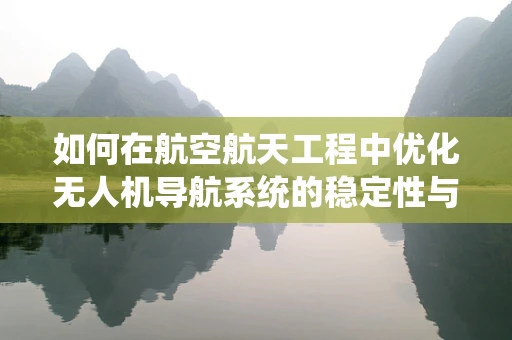 如何在航空航天工程中优化无人机导航系统的稳定性与精度？