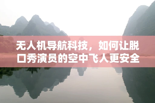 无人机导航科技，如何让脱口秀演员的空中飞人更安全？