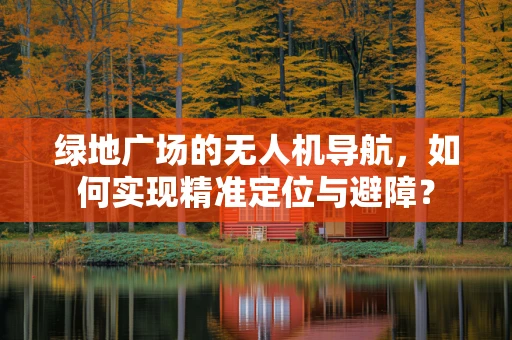 绿地广场的无人机导航，如何实现精准定位与避障？