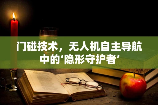 门碰技术，无人机自主导航中的‘隐形守护者’