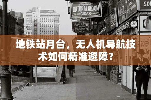 地铁站月台，无人机导航技术如何精准避障？