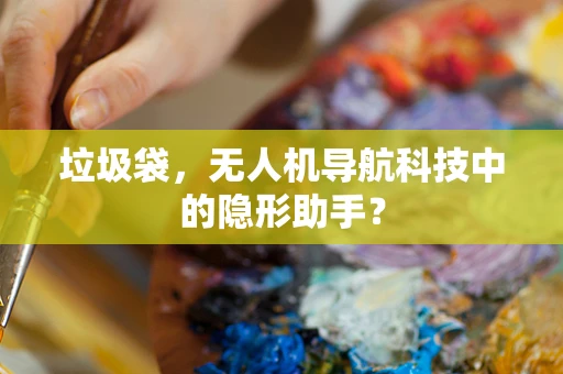 垃圾袋，无人机导航科技中的隐形助手？