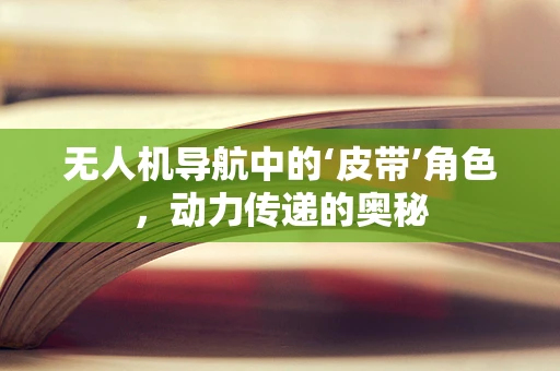 无人机导航中的‘皮带’角色，动力传递的奥秘