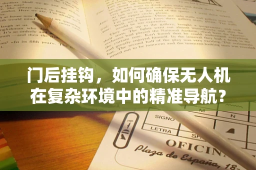 门后挂钩，如何确保无人机在复杂环境中的精准导航？