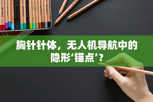 胸针针体，无人机导航中的隐形‘锚点’？