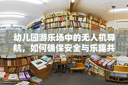 幼儿园游乐场中的无人机导航，如何确保安全与乐趣共存？