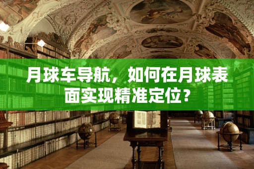 月球车导航，如何在月球表面实现精准定位？