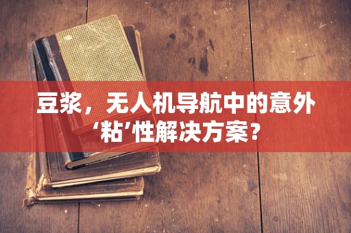 豆浆，无人机导航中的意外‘粘’性解决方案？