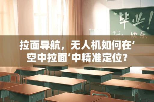 拉面导航，无人机如何在‘空中拉面’中精准定位？