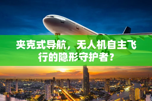 夹克式导航，无人机自主飞行的隐形守护者？