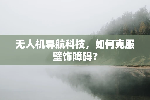 无人机导航科技，如何克服壁饰障碍？