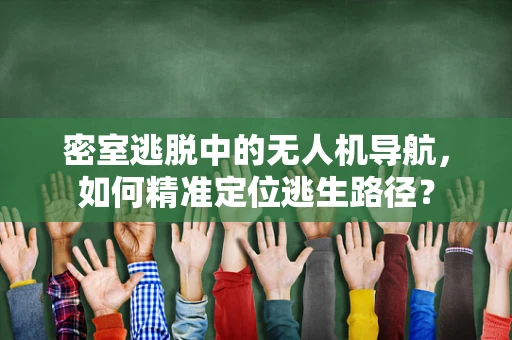 密室逃脱中的无人机导航，如何精准定位逃生路径？