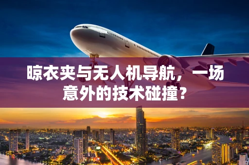 晾衣夹与无人机导航，一场意外的技术碰撞？