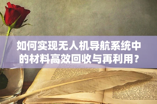 如何实现无人机导航系统中的材料高效回收与再利用？