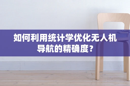 如何利用统计学优化无人机导航的精确度？
