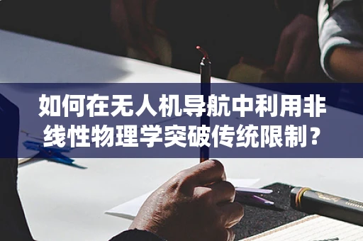 如何在无人机导航中利用非线性物理学突破传统限制？