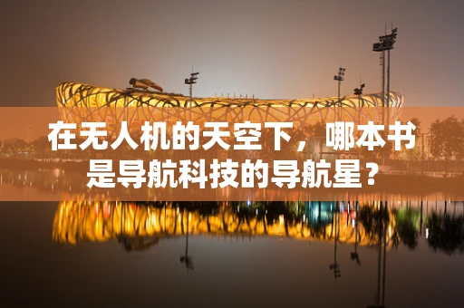 在无人机的天空下，哪本书是导航科技的导航星？