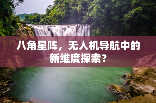 八角星阵，无人机导航中的新维度探索？