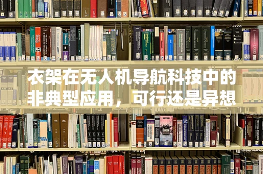 衣架在无人机导航科技中的非典型应用，可行还是异想天开？