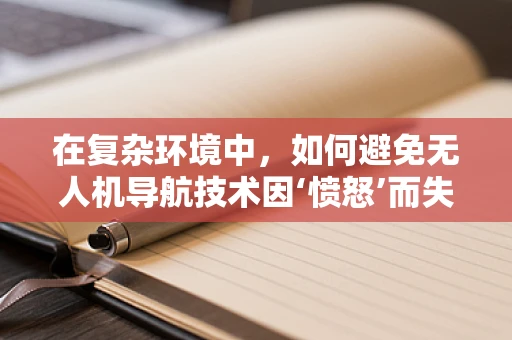 在复杂环境中，如何避免无人机导航技术因‘愤怒’而失控？