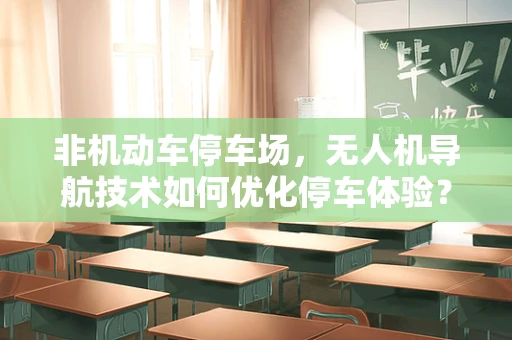 非机动车停车场，无人机导航技术如何优化停车体验？