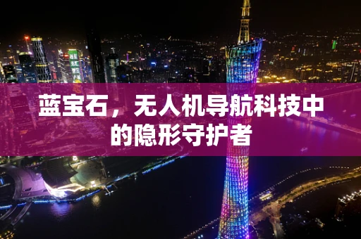 蓝宝石，无人机导航科技中的隐形守护者