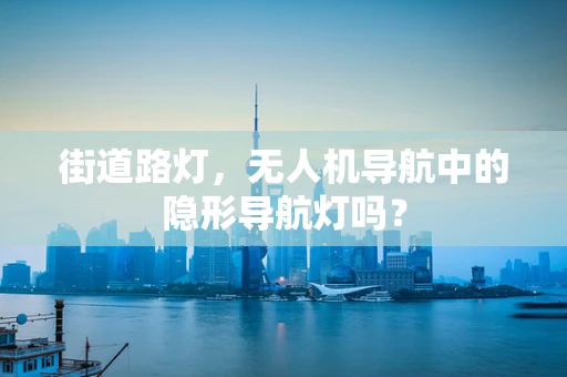 街道路灯，无人机导航中的隐形导航灯吗？