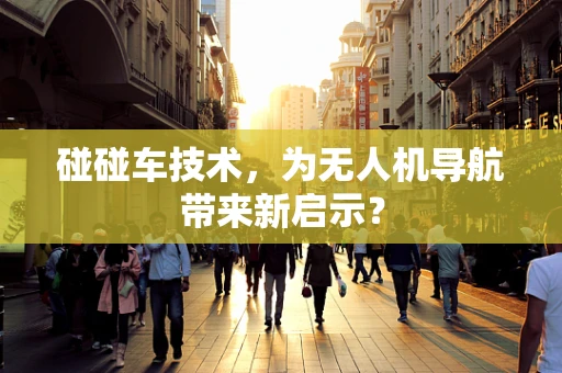 碰碰车技术，为无人机导航带来新启示？