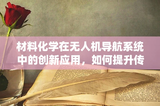 材料化学在无人机导航系统中的创新应用，如何提升传感器性能？