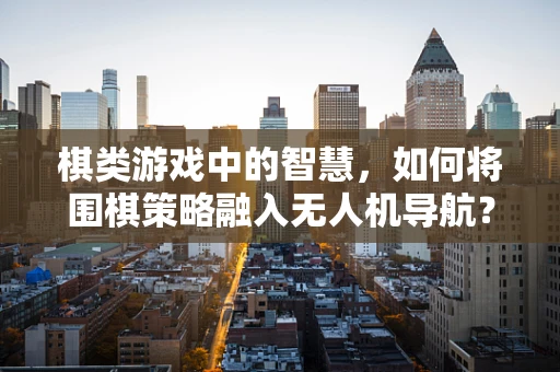 棋类游戏中的智慧，如何将围棋策略融入无人机导航？