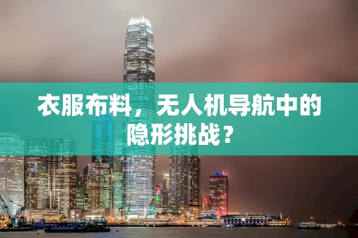 衣服布料，无人机导航中的隐形挑战？