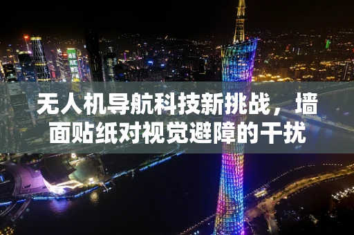 无人机导航科技新挑战，墙面贴纸对视觉避障的干扰