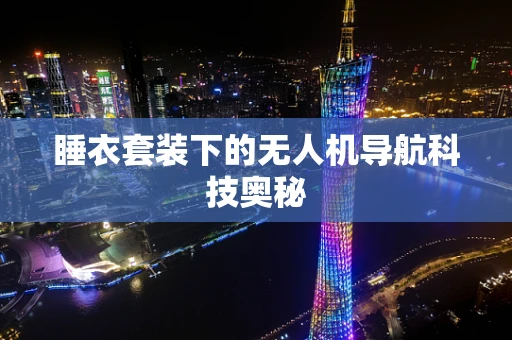 睡衣套装下的无人机导航科技奥秘