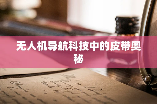 无人机导航科技中的皮带奥秘