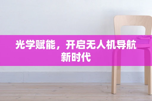 光学赋能，开启无人机导航新时代