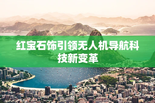 红宝石饰引领无人机导航科技新变革